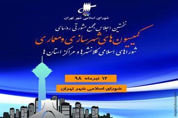 کمیسیون شهرسازی و معماری شورای اسلامی شهر تهران برگزار می کند: نخستین اجلاس 